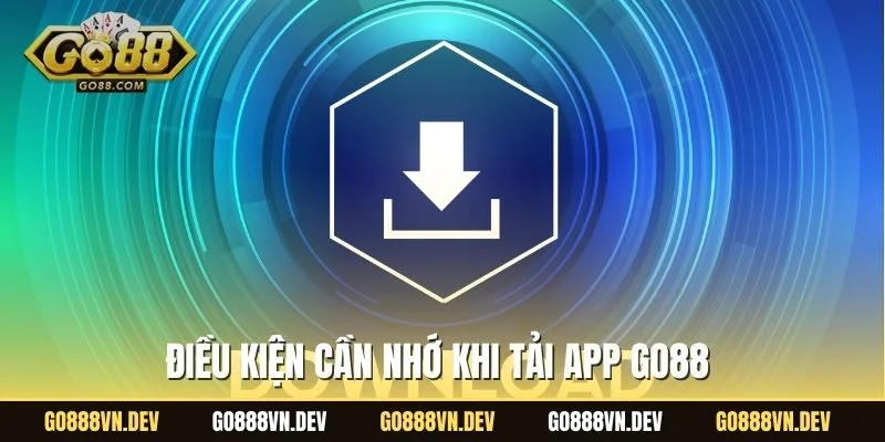 Điều kiện cần nhớ khi tải app GO88
